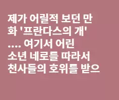 내가 기억하는 개 '파트라슈' 획신없는 진실속에서도 변함없는 친구.